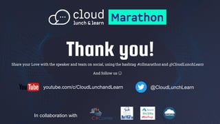 Thank you!
Share your Love with the speaker and team on social, using the hashtag #cllmarathon and @CloudLunchLearn
And follow us 😊
youtube.com/c/CloudLunchandLearn @CloudLunchLearn
In collaboration with
 