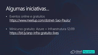 • Eventos online e gratuitos
https://www.meetup.com/dotnet-Sao-Paulo/
• Minicurso gratuito: Azure + Infraestrutura 12/09
https://bit.ly/anp-infra-gratuito-lives
Algumas iniciativas...
 