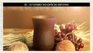 II – O VINHO NO OFÍCIO DIVINOP
R
O
D
I
R
L
E
I
S
A
N
T
O
S
E
B
D
.
 