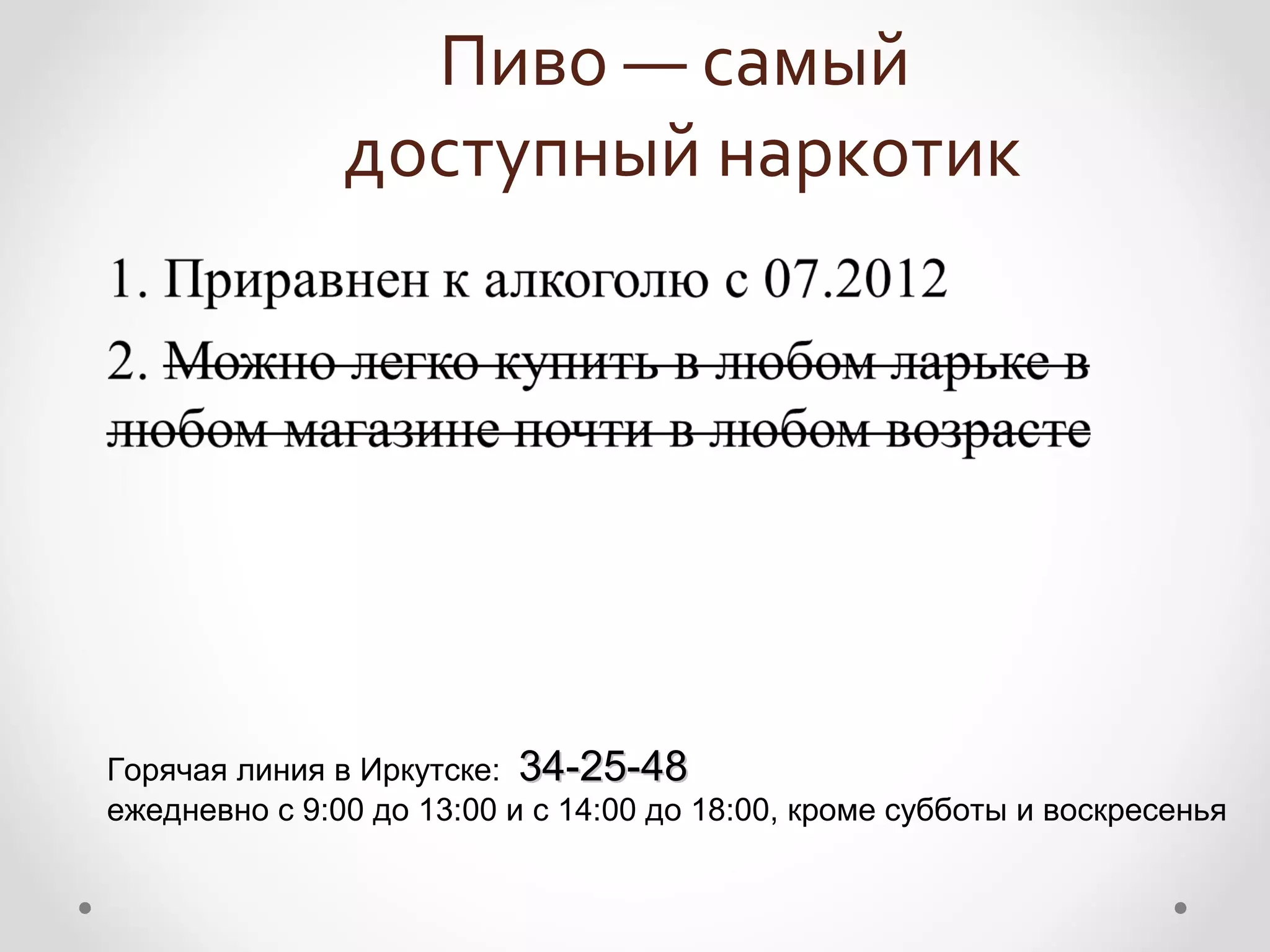 Пиво — самый
               доступный наркотик




Горячая линия в Иркутске: 34-25-48
ежедневно с 9:00 до 13:00 и с 14:00 до 18:00, кроме субботы и воскресенья
 