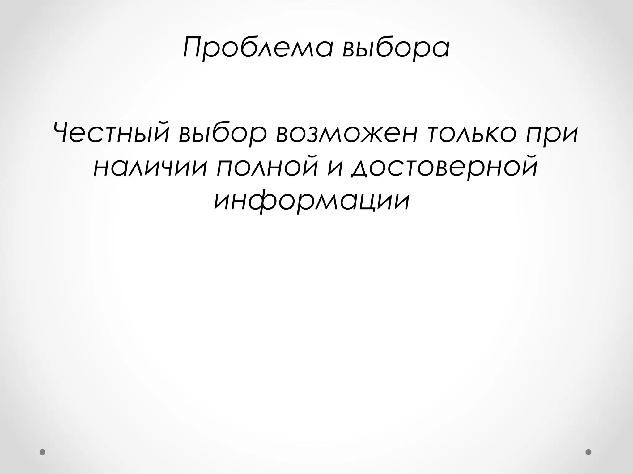 Проблема выбора


Честный выбор возможен только при
  наличии полной и достоверной
          информации
 
