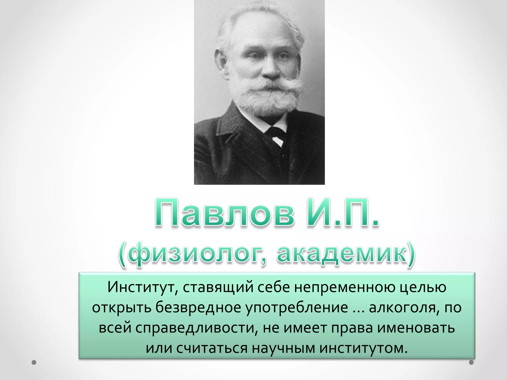 Институт, ставящий себе непременною целью
открыть безвредное употребление … алкоголя, по
 всей справедливости, не имеет права именовать
       или считаться научным институтом.
 