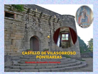 CASTILLO DE VILASOBROSO
PONTEAREAS
Pasodoble de Soutullo :Ponteareas
 
