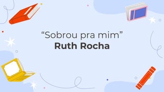 “Sobrou pra mim”
Ruth Rocha
 