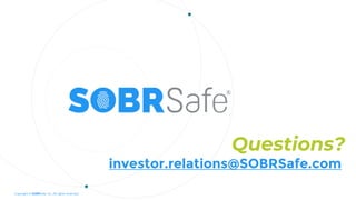 Copyright © SOBRSafe, Inc. All rights reserved.
Questions?
investor.relations@SOBRSafe.com
 