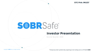 Copyright © SOBRSafe, Inc. All rights reserved.
Investor Presentation
S e c o n d Q u a r t e r 2 0 2 0
OTC Pink: IMLED1
1Temporary ticker symbol only; expecting to be trading soon as OTCQB: SOBR
 