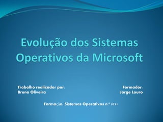 Trabalho realizador por:
Bruno Oliveira
Formador:
Jorge Louro
Formação: Sistemas Operativos n.º 0751
 