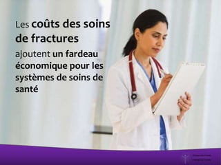 Les coûts des soins
de fractures
ajoutent un fardeau
économique pour les
systèmes de soins de
santé
 