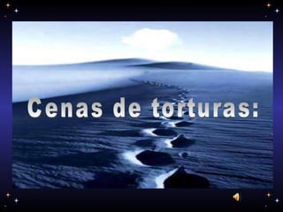 Cenas de torturas: 