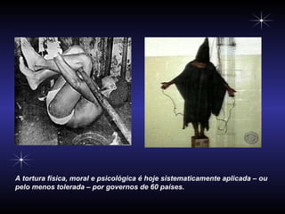 A tortura física, moral e psicológica é hoje sistematicamente aplicada – ou pelo menos tolerada – por governos de 60 países.   
