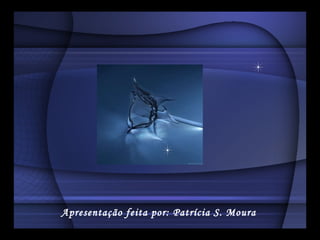 Apresentação feita por: Patrícia S. Moura 