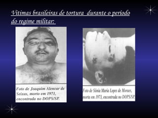Vitimas brasileiras de tortura  durante o período do regime militar:  