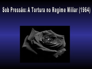 Sob Pressão: A Tortura no Regime Miliar (1964) 