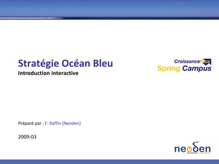 Stratégie Océan Bleu Introduction interactive Préparé par :  F. Raffin (Neoden) 2009-03 
