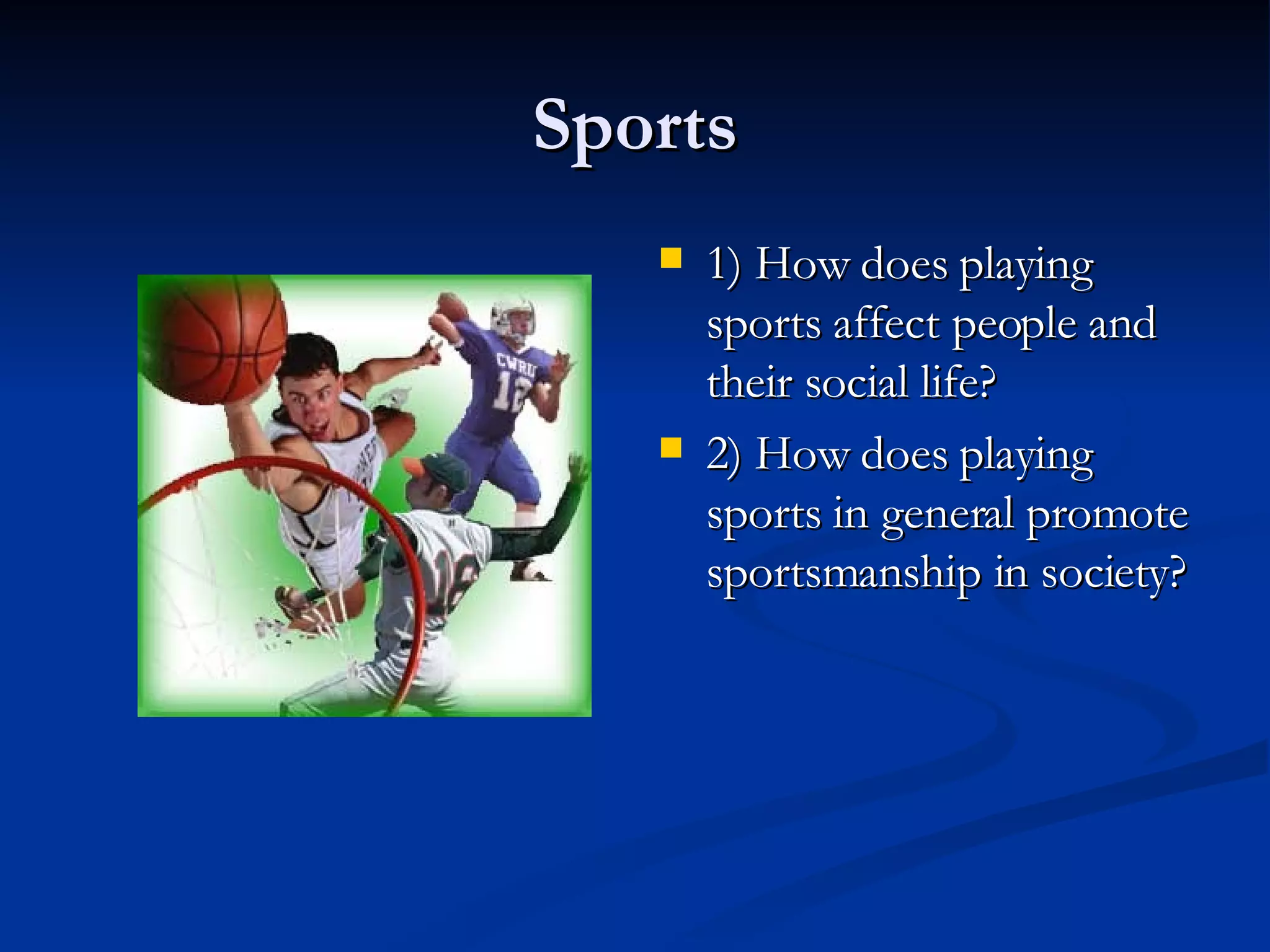 Sports 1) How does playing sports affect people and their social life? 2) How does playing sports in general promote sportsmanship in society? 