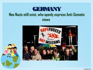 GERMANYGERMANY
Neo Nazis still exist, who openly express Anti-Sematic
views
 