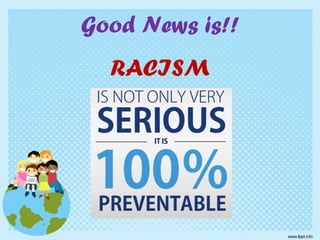 Good News is!!
RACISM
 