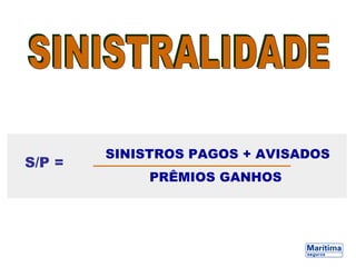 S/P =
SINISTROS PAGOS + AVISADOS
PRÊMIOS GANHOS
 