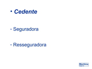 • Cedente
- Seguradora
- Resseguradora
 