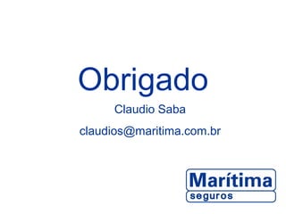 Obrigado
Claudio Saba
claudios@maritima.com.br
 