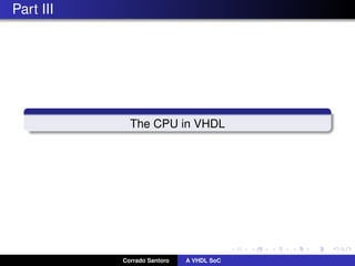 Part III
The CPU in VHDL
Corrado Santoro A VHDL SoC
 