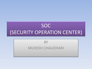 SOC
(SECURITY OPERATION CENTER)
BY
MUKESH CHAUDHARI
 