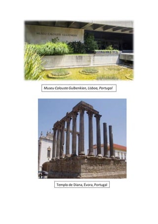 Museu Calouste Gulbenkian, Lisboa, Portugal
Templo de Diana, Évora, Portugal
 