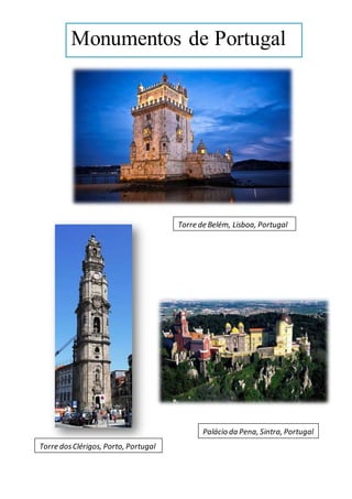 Torre de Belém, Lisboa, Portugal
Torre dosClérigos, Porto, Portugal
Palácio da Pena, Sintra, Portugal
Monumentos de Portugal
 