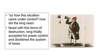 • “so how this situation
came under control? how
did the king react
• faced with this terror of
destruction, king finally
accepted his power control
and abolished the system
of taxes
 