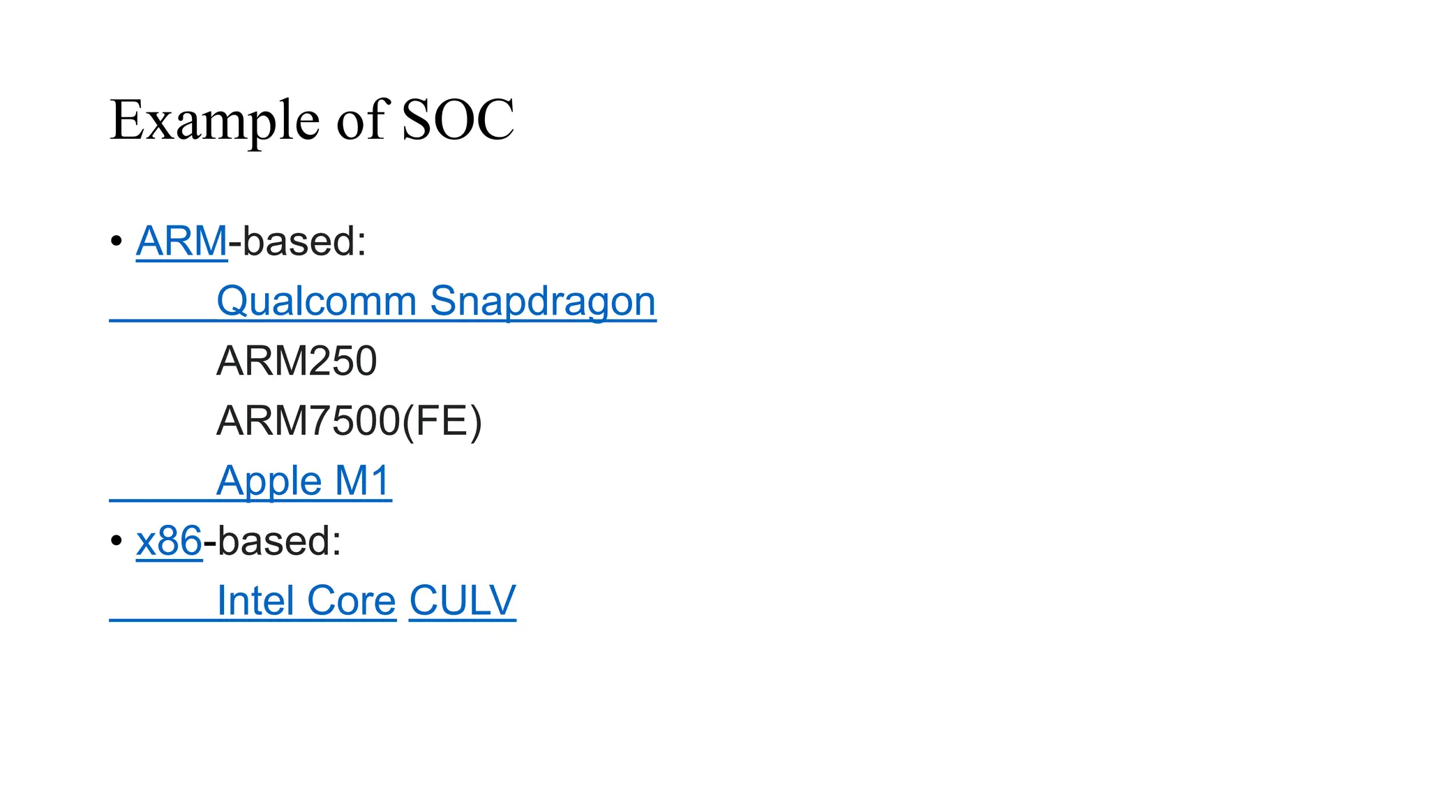 Example of SOC
• ARM-based:
Qualcomm Snapdragon
ARM250
ARM7500(FE)
Apple M1
• x86-based:
Intel Core CULV