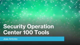 Security Operation
Center 100 Tools
Joas Antonio
 