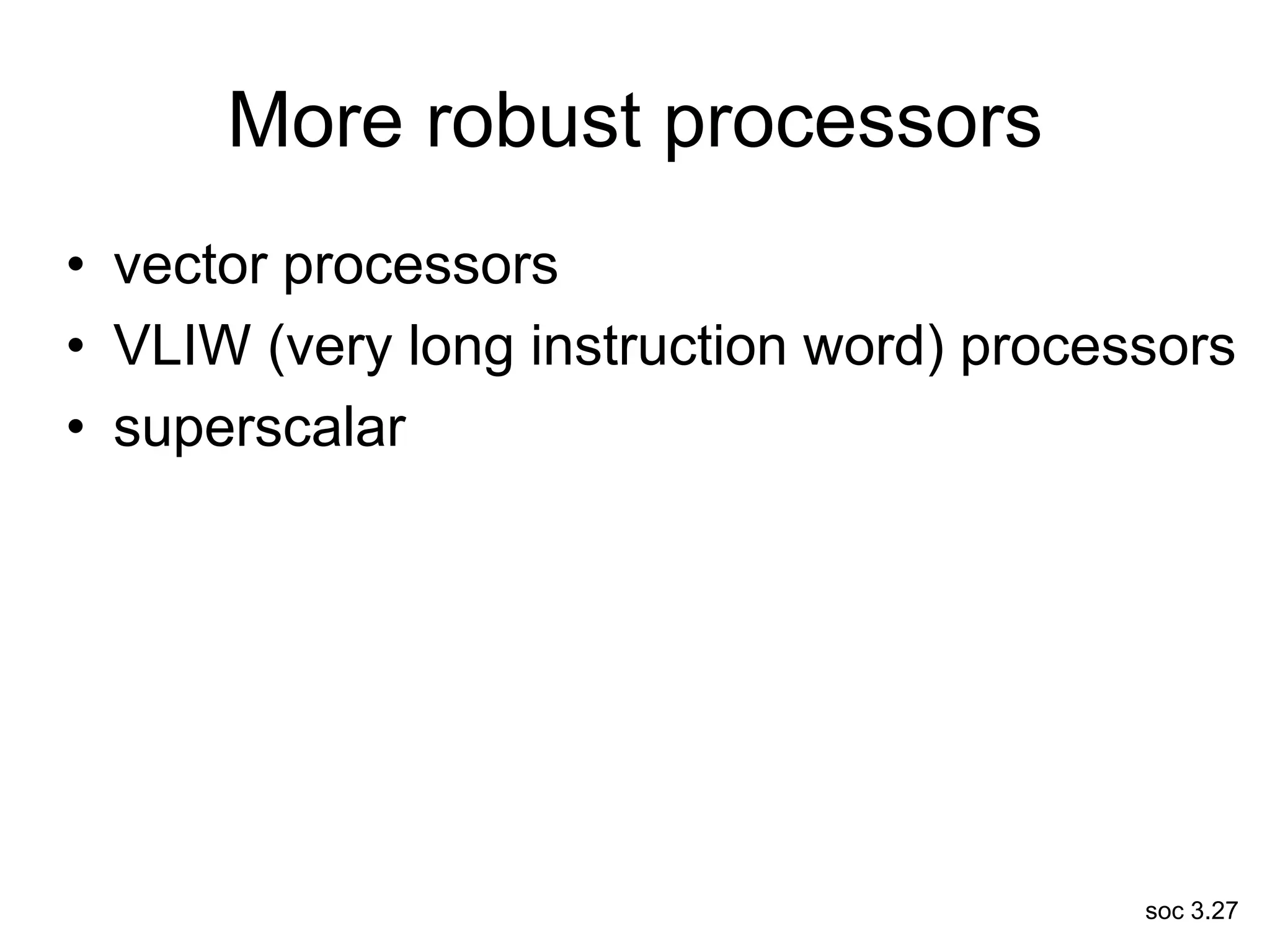 soc 3.27
More robust processors
• vector processors
• VLIW (very long instruction word) processors
• superscalar
 