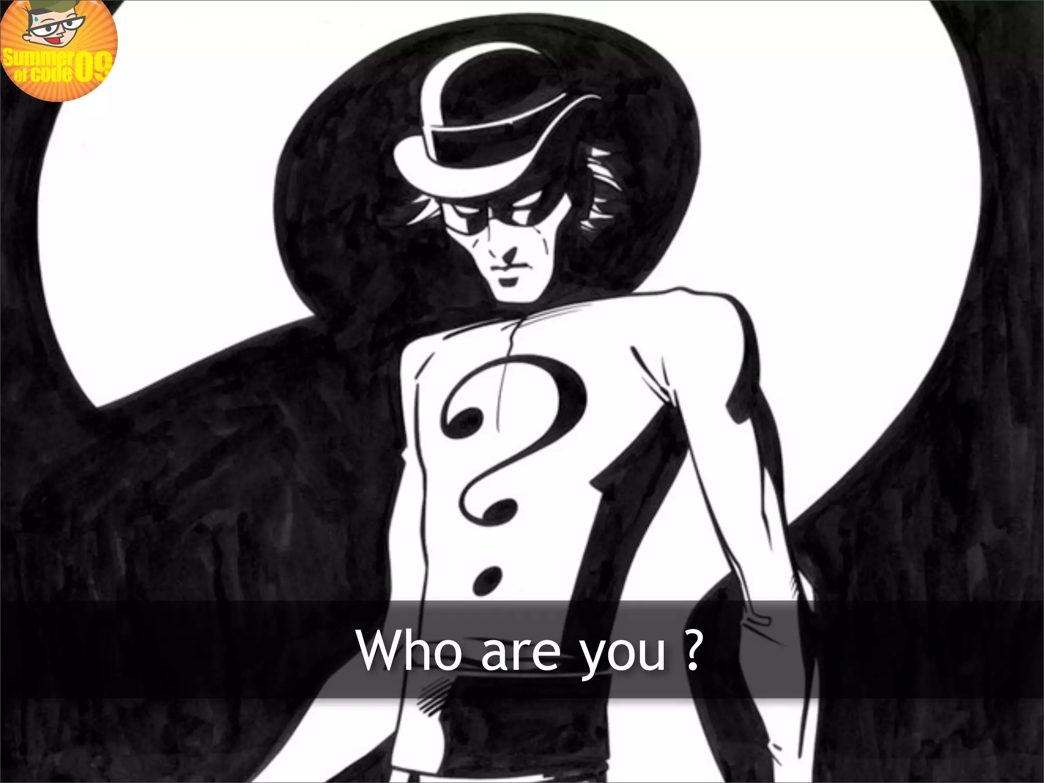 “Who are you”




  Who are you ?
 