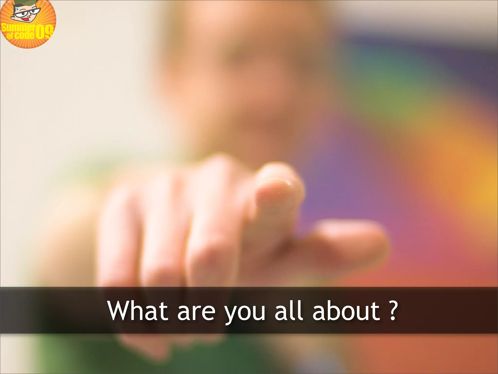 What are you all about ?
 