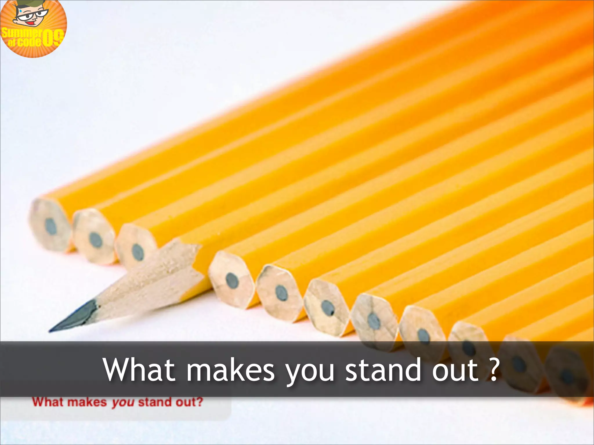 What makes you stand out ?
 