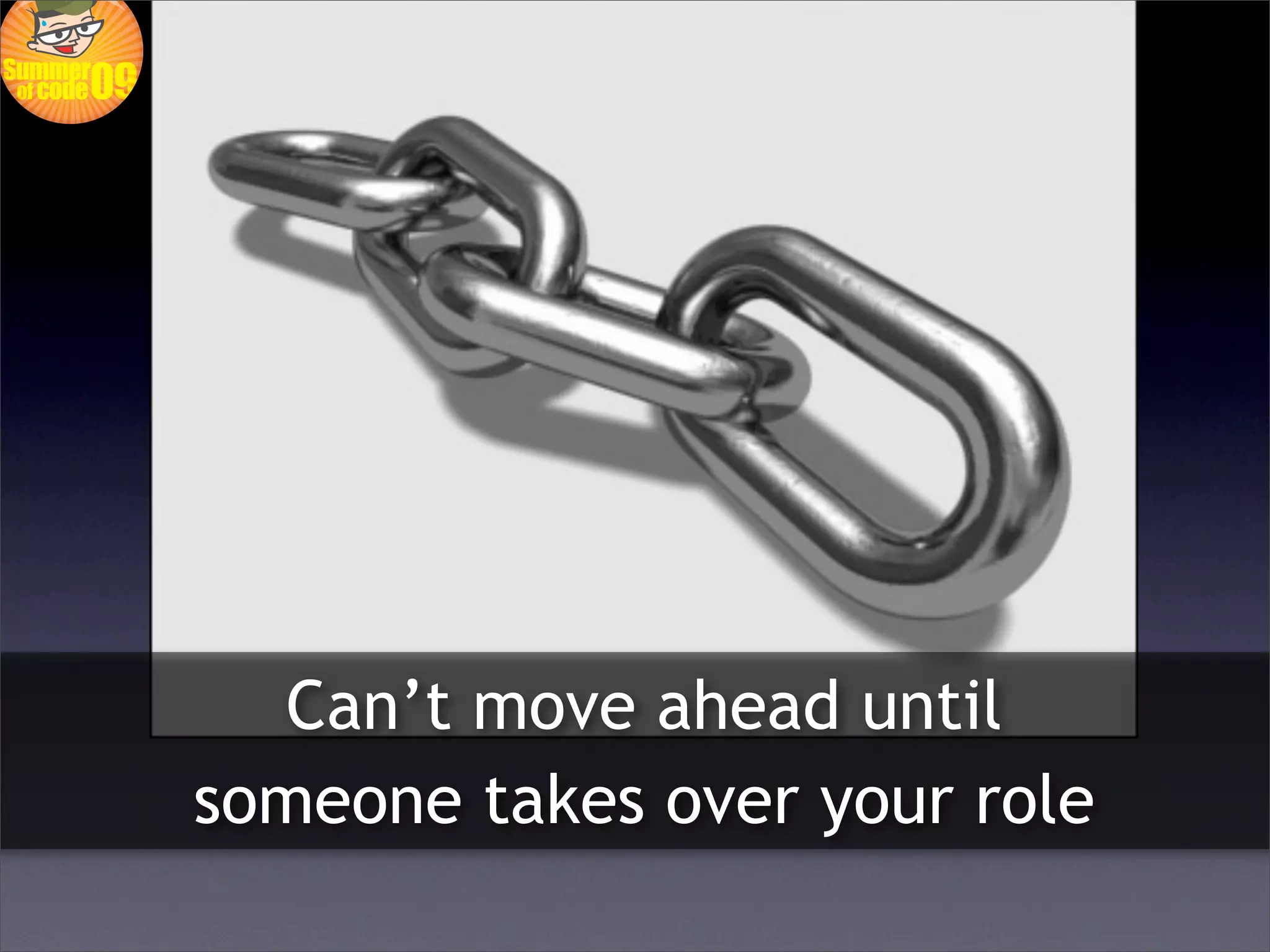 Can’t move ahead until
someone takes over your role
 