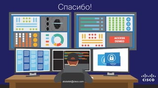 © 2018 Cisco and/or its affiliates. All rights reserved. Cisco Public
Спасибо!
alukatsk@cisco.com
 