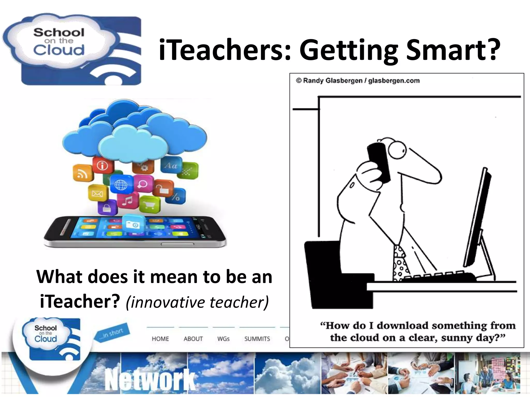 iTeachers: Getting Smart?
What does it mean to be an
iTeacher? (innovative teacher)
 