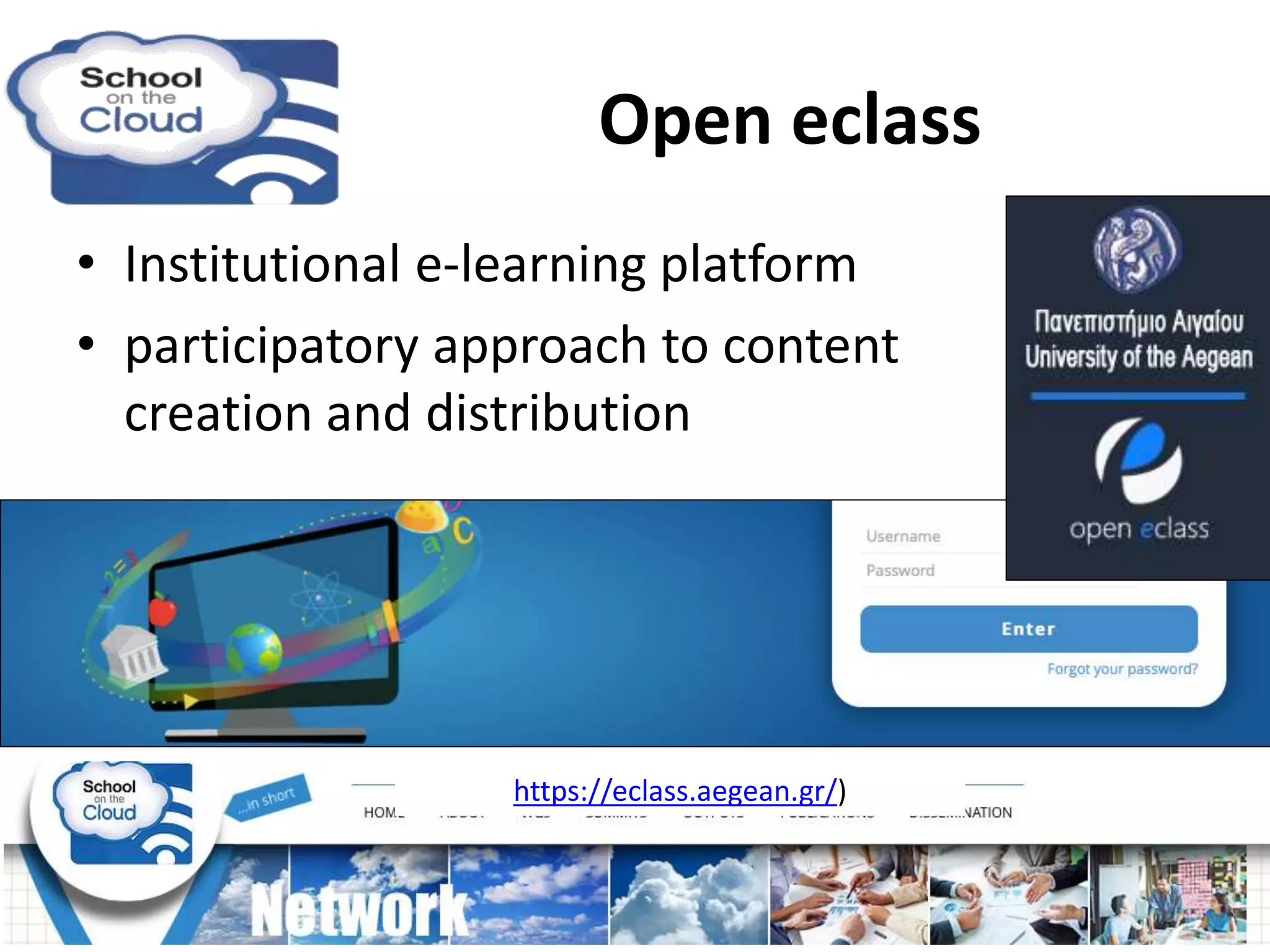 • Institutional e-learning platform
• participatory approach to content
creation and distribution
https://eclass.aegean.gr/)
Open eclass
 