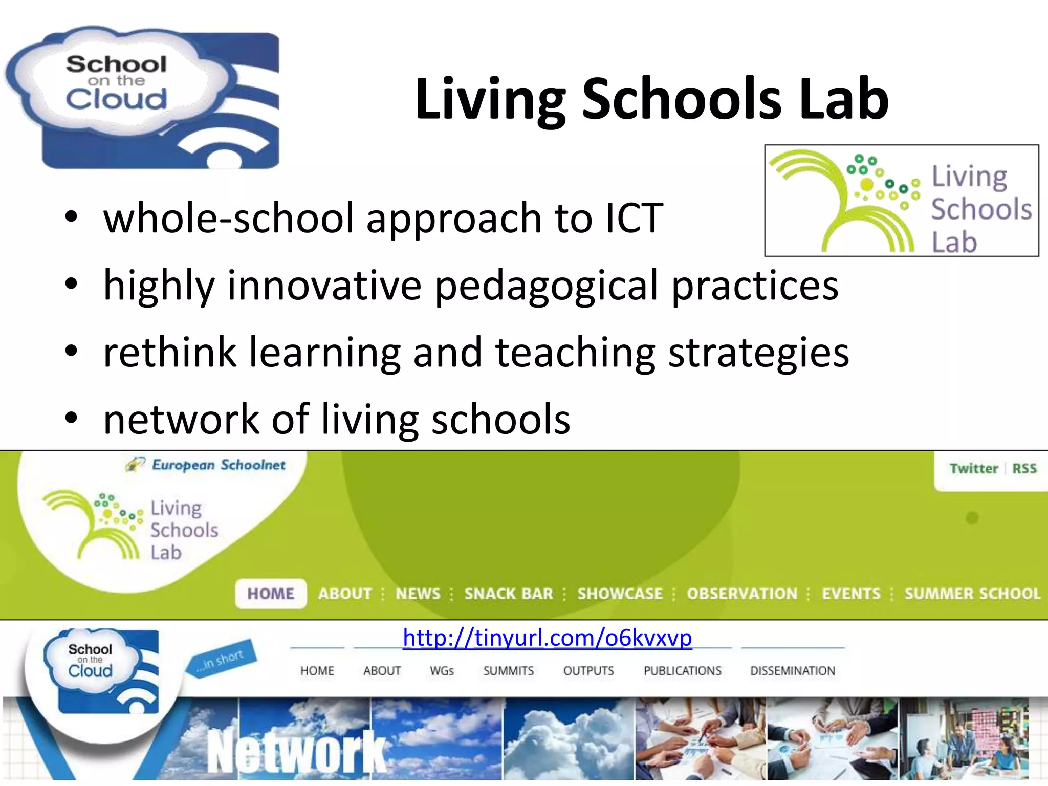 Living Schools Lab
• whole-school approach to ICT
• highly innovative pedagogical practices
• rethink learning and teaching strategies
• network of living schools
http://tinyurl.com/o6kvxvp
 
