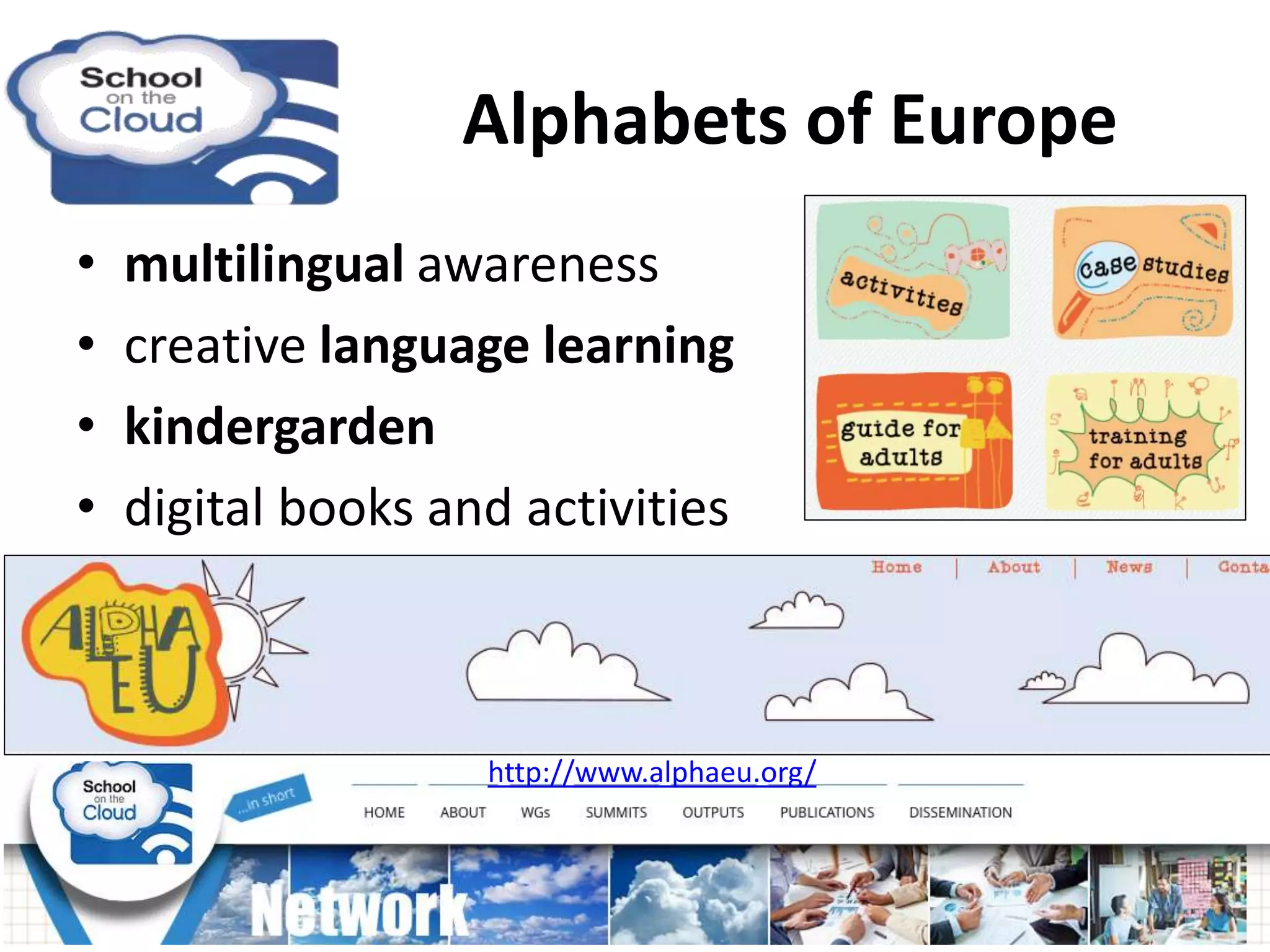 Alphabets of Europe
• multilingual awareness
• creative language learning
• kindergarden
• digital books and activities
http://www.alphaeu.org/
 