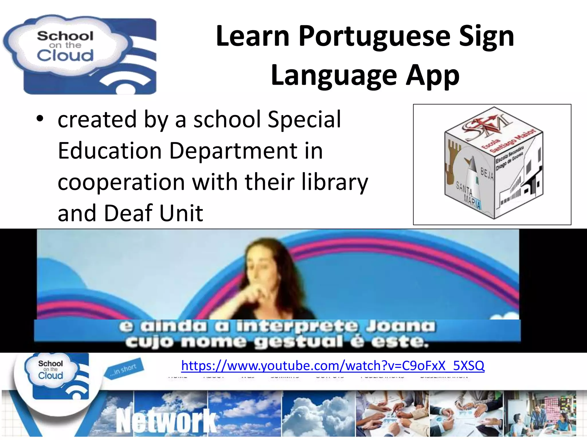 • created by a school Special
Education Department in
cooperation with their library
and Deaf Unit
https://www.youtube.com/watch?v=C9oFxX_5XSQ
Learn Portuguese Sign
Language App
 