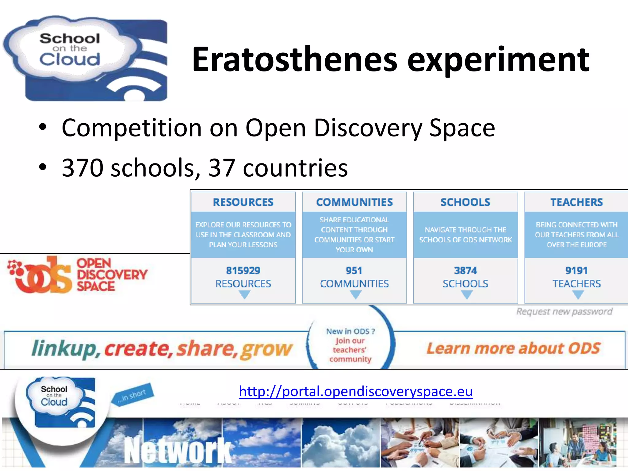 • Competition on Open Discovery Space
• 370 schools, 37 countries
http://portal.opendiscoveryspace.eu
Eratosthenes experiment
 