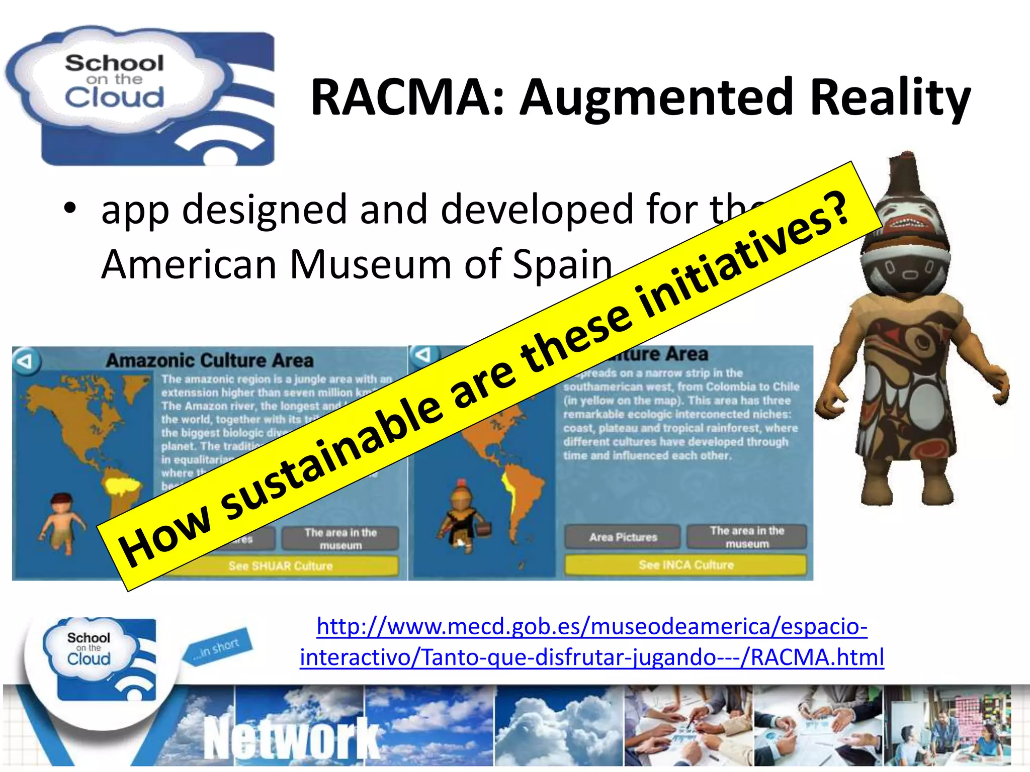 • app designed and developed for the
American Museum of Spain
http://www.mecd.gob.es/museodeamerica/espacio-
interactivo/Tanto-que-disfrutar-jugando---/RACMA.html
RACMA: Augmented Reality
 