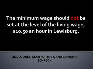 The minimum wage should not be set at the level of the living wage, $10.50 an hour in Lewisburg.  Lindo Jones, Sean Fortney, and Benjamin Schrock  