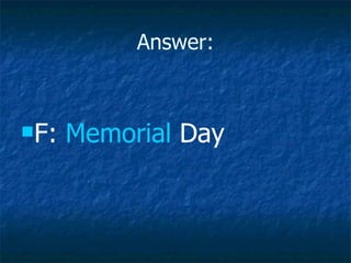Answer: F:  Memorial  Day 