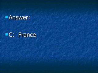 Answer: C:  France  