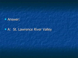 Answer: A:  St. Lawrence River Valley 