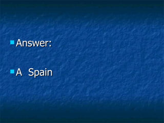 Answer:  A  Spain 