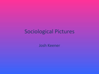 Sociological Pictures Josh Keener 